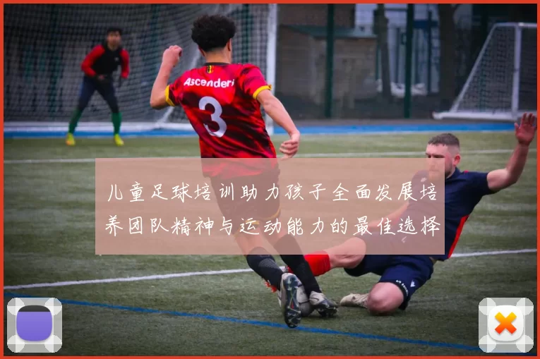 儿童足球培训助力孩子全面发展培养团队精神与运动能力的最佳选择