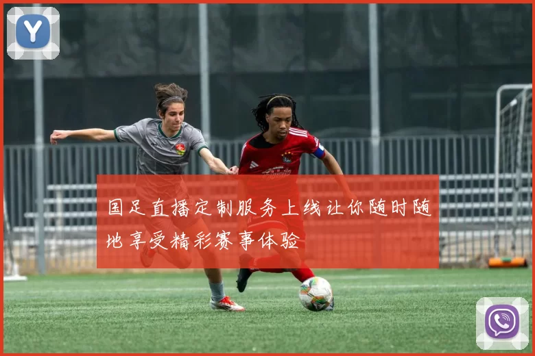 国足直播定制服务上线让你随时随地享受精彩赛事体验